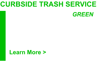 Purchase our roll of 10 (GREEN) 33gal trash bags. Then set your trash container out at curbside or designated area on your collection day by 7:00AM Learn More > CURBSIDE TRASH SERVICE